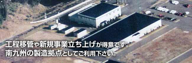 工場移管や新規事業立ち上げが得意です。南九州の製造拠点としてご利用ください。